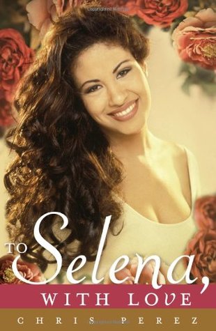 To Selena, with Love by Chris Pérez