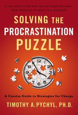 Solving the Procrastination Puzzle by Timothy A. Pychyl