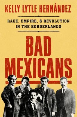 Bad Mexicans by Kelly Lytle Hernández